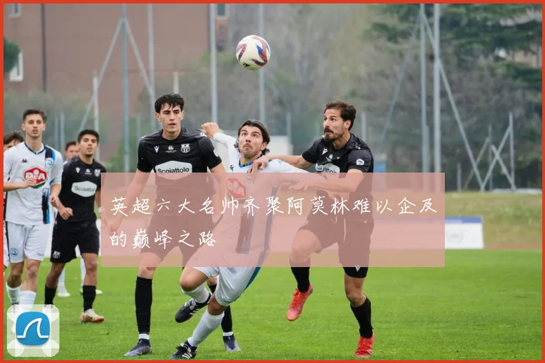英超六大名帅齐聚阿莫林难以企及的巅峰之路